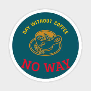 Day Without Coffee No Way T-shirt Coffee Mug Apparel Notebook Sticker Gift Mobile Cover Magnet